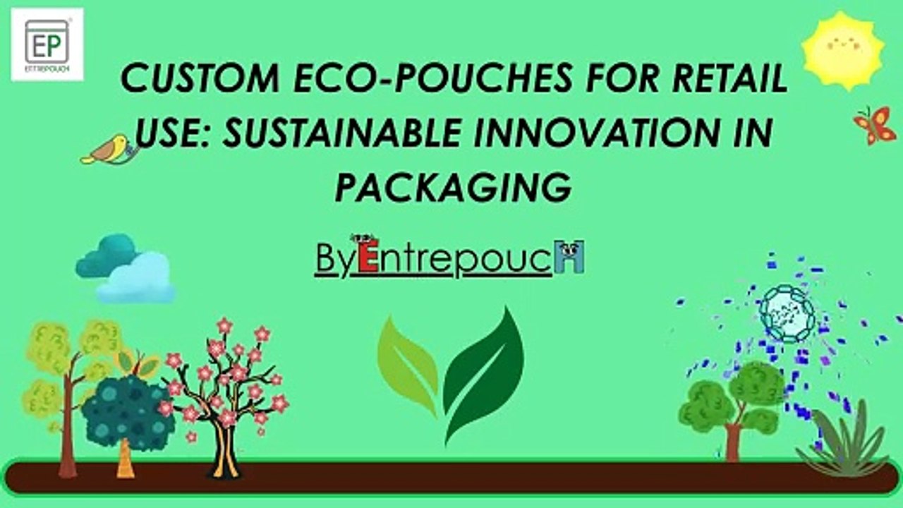 CUSTOM ECO-POUCHES FOR RETAIL USE: SUSTAINABLE INNOVATION IN PACKAGING