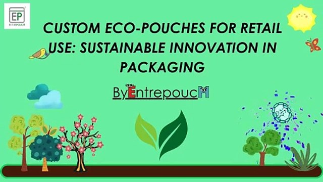 CUSTOM ECO-POUCHES FOR RETAIL USE: SUSTAINABLE INNOVATION IN PACKAGING
