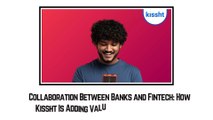 Collaboration Between Banks and Fintech - How Kissht Is Adding Value to Financial Services