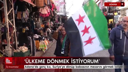 Adana'da genç kız, Suriye'ye dönüp babasının mezarını görmek istiyor