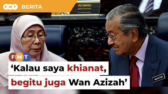 ‘Kalau saya khianat, begitu juga Wan Azizah’, Dr M beritahu Anwar