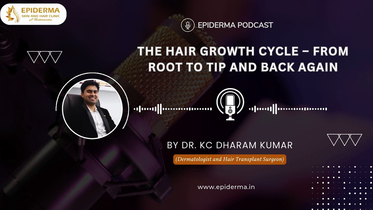 Podcast: Understanding the Hair Growth Cycle | Dr. KC Dharam Kumar | Dermatologist in Jayanagar