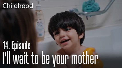 I'll wait to be your mother - Childhood Episode 14