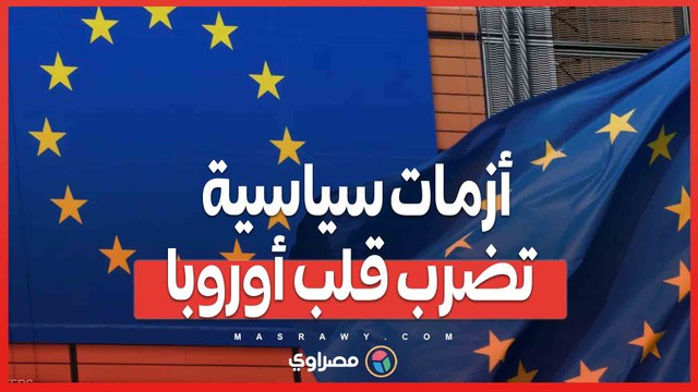 أزمات سياسية تضرب قلب أوروبا .. هل ينجو الاتحاد الأوروبي من الانهيار؟