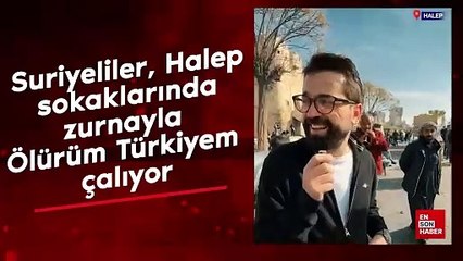 Suriyeliler, Halep sokaklarında zurnayla Ölürüm Türkiyem çalıyor