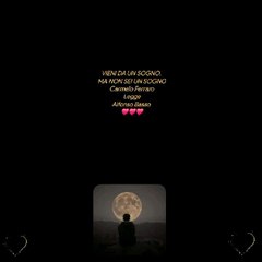 VIENI DA UN SOGNO, MA NON SEI UN SOGNOCarmelo FerraroLeggeAlfonso Basso ❤️❤️❤️