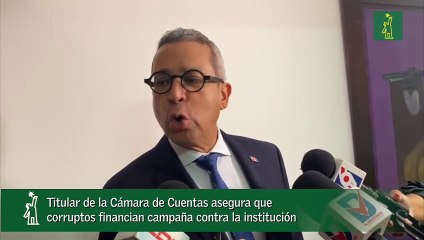 Titular de la Cámara de Cuentas asegura que corruptos financian campaña contra la institución