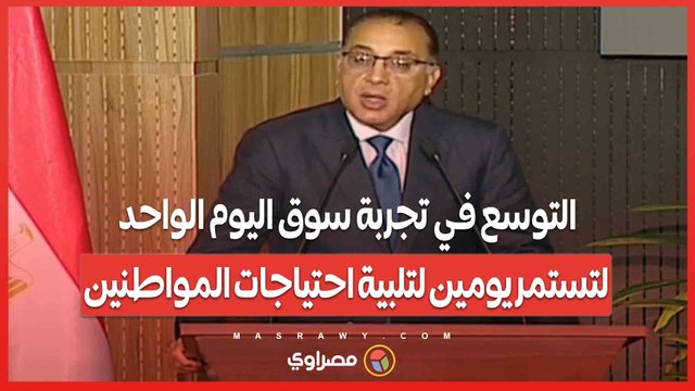 رئيس الوزراء: التوسع في تجربة سوق اليوم الواحد لتستمر يومين لتلبية احتياجات المواطنين