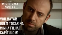 Vou matar quem tocar na minha filha | Mil e Uma Noites - Episódio 61