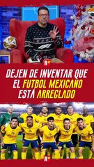 Dejen de INVENTAR que el FÚTBOL mexicano esta ARREGLADO
