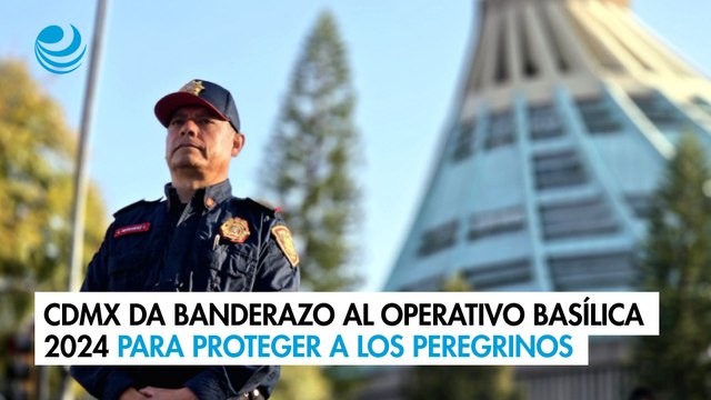 CDMX da banderazo al Operativo Basílica 2024 para proteger a los peregrinos