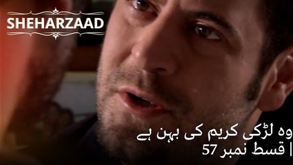 وہ لڑکی کریم کی بہن ہے | Sheharzaad - قسط نمبر 57