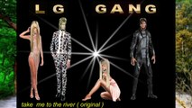 LG GANG - take me to the river ( original song )(single version ) by g ash