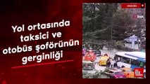 Ankara’da yol ortasında taksici ve otobüs şoförünün gerginliği