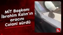 MİT Başkanı İbrahim Kalın'ın aracını Colani sürdü