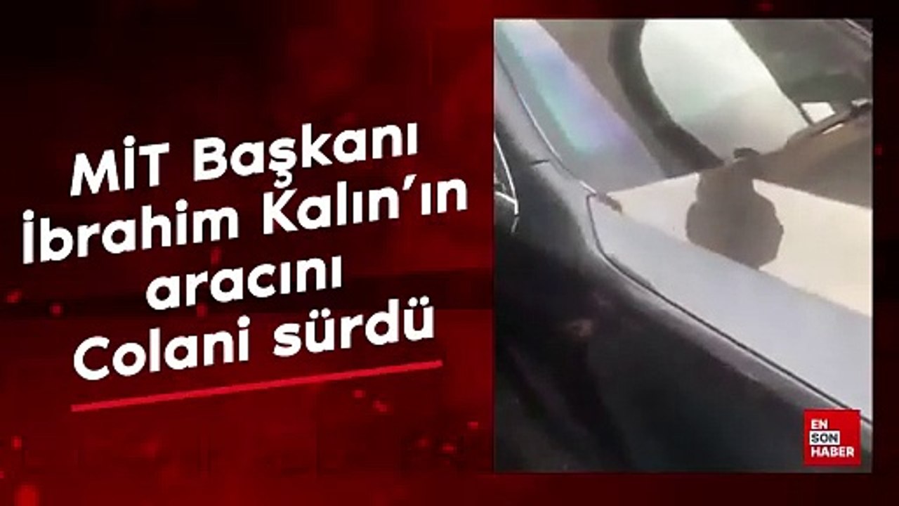 MİT Başkanı İbrahim Kalın'ın aracını Colani sürdü