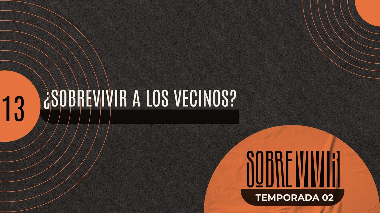 13 ¿SOBREVIVIR A LOS VECINOS?