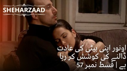 اونور اپنی بیٹی کی عادت ڈالنے کی کوشش کر رہا ہے| Sheharzaad - قسط نمبر 57