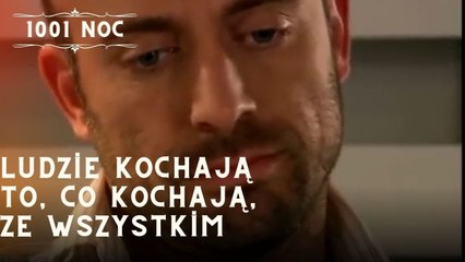 Ludzie kochają to, co kochają, ze wszystkim| 1001 Noc - Odcinek 13