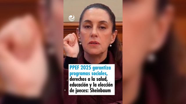PPEF 2025 garantiza programas sociales, derechos a salud, educación y elección de jueces: Sheinbaum
