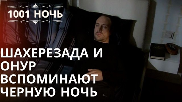 Шахерезада и Онур вспоминают черную ночь | 1001 ночь - Эпизод 37