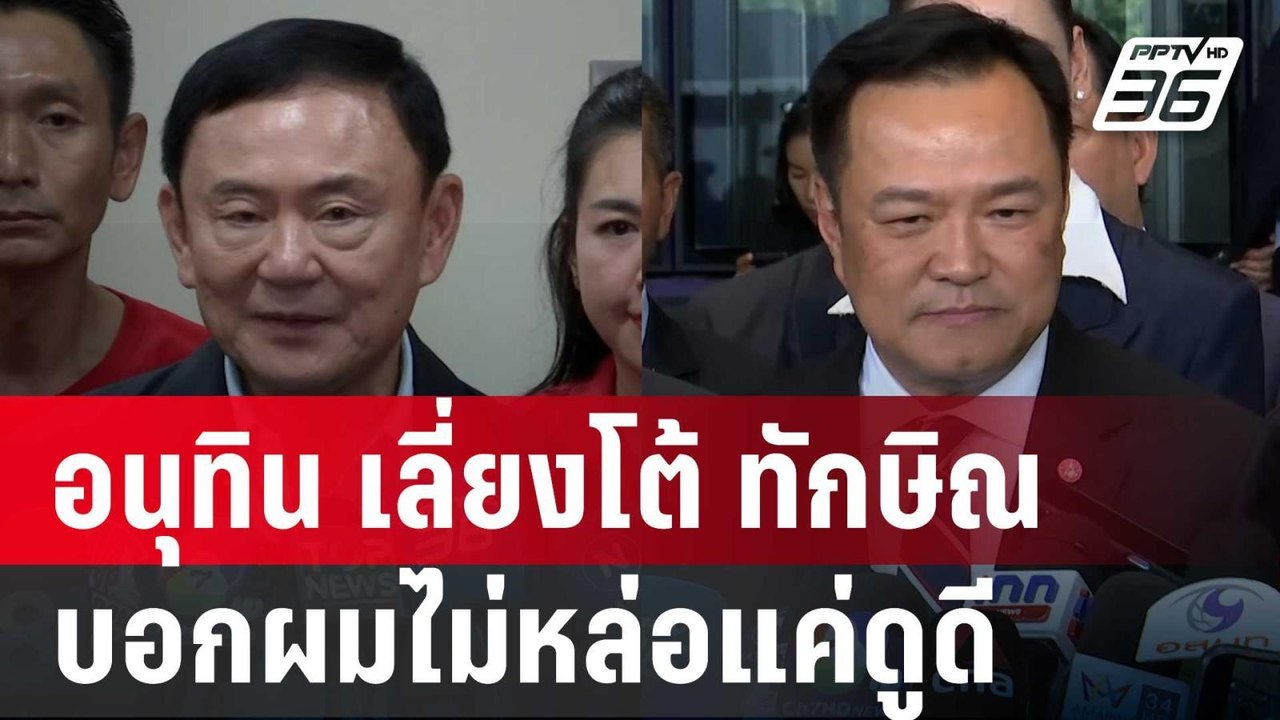 "อนุทิน" เลี่ยงโต้ "ทักษิณ" บอกผมไม่หล่อแค่ดูดี...