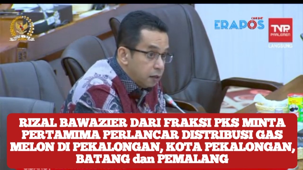 Rizal Bawazier dari Fraksi PKS Minta Pertamima Perlancar Distribusi Gas Melon di Pekalongan, Kota Pekalongan, Batang dan Pemalang