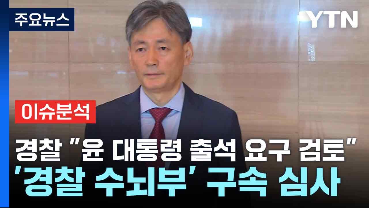 경찰 "윤 대통령 출석 요구 검토"...'경찰 수뇌부' 구속 심사 / YTN