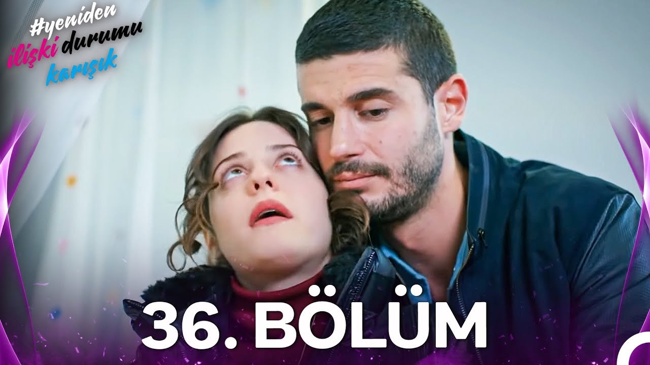 #YENİDEN İlişki Durumu Karışık 36. Bölüm