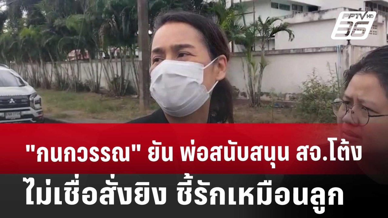 "กนกวรรณ"ยัน พ่อสนับสนุน สจ.โต้ง  ไม่เชื่อสั่งย...