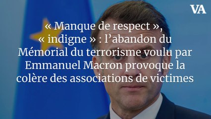 « Manque de respect », « indigne » : l’abandon du Mémorial du terrorisme voulu par Emmanuel Macron provoque la colère des associations de victimes