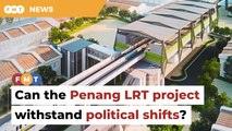 Can Penang LRT project withstand Malaysia’s political shifts, asks consultant