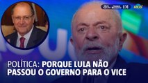 Por que Lula não passou o cargo a Geraldo Alckmin