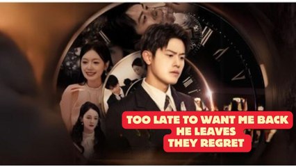 Too late to want me back - He leaves, they regret (Chinese Drama English Subtitles )