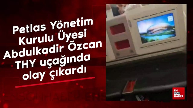 Petlas Yönetim Kurulu Üyesi Abdulkadir Özcan, THY uçağında olay çıkardı