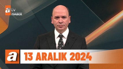 atv Ana Haber | 13 Aralık 2024