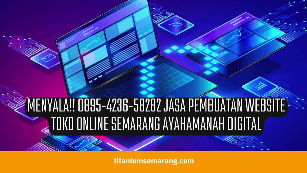 Mantul Abis!! 0895-4236-58282 Jasa Pembuatan Website Toko Online Semarang AyahAmanah Digital