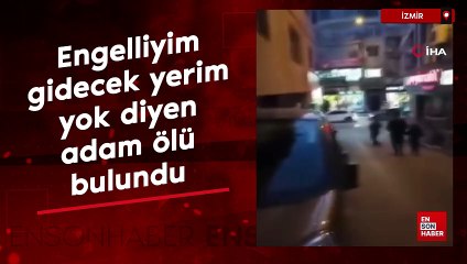 İzmir'de 'Engelliyim, gidecek yerim yok' diyen adam ölü bulundu
