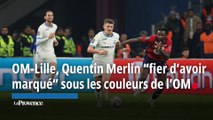 OM-Lille, Quentin Merlin “fier d’avoir marqué” sous les couleurs de l’OM