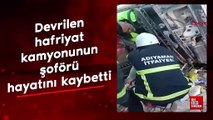 Adıyaman'da devrilen hafriyat kamyonunun şoförü hayatını kaybetti