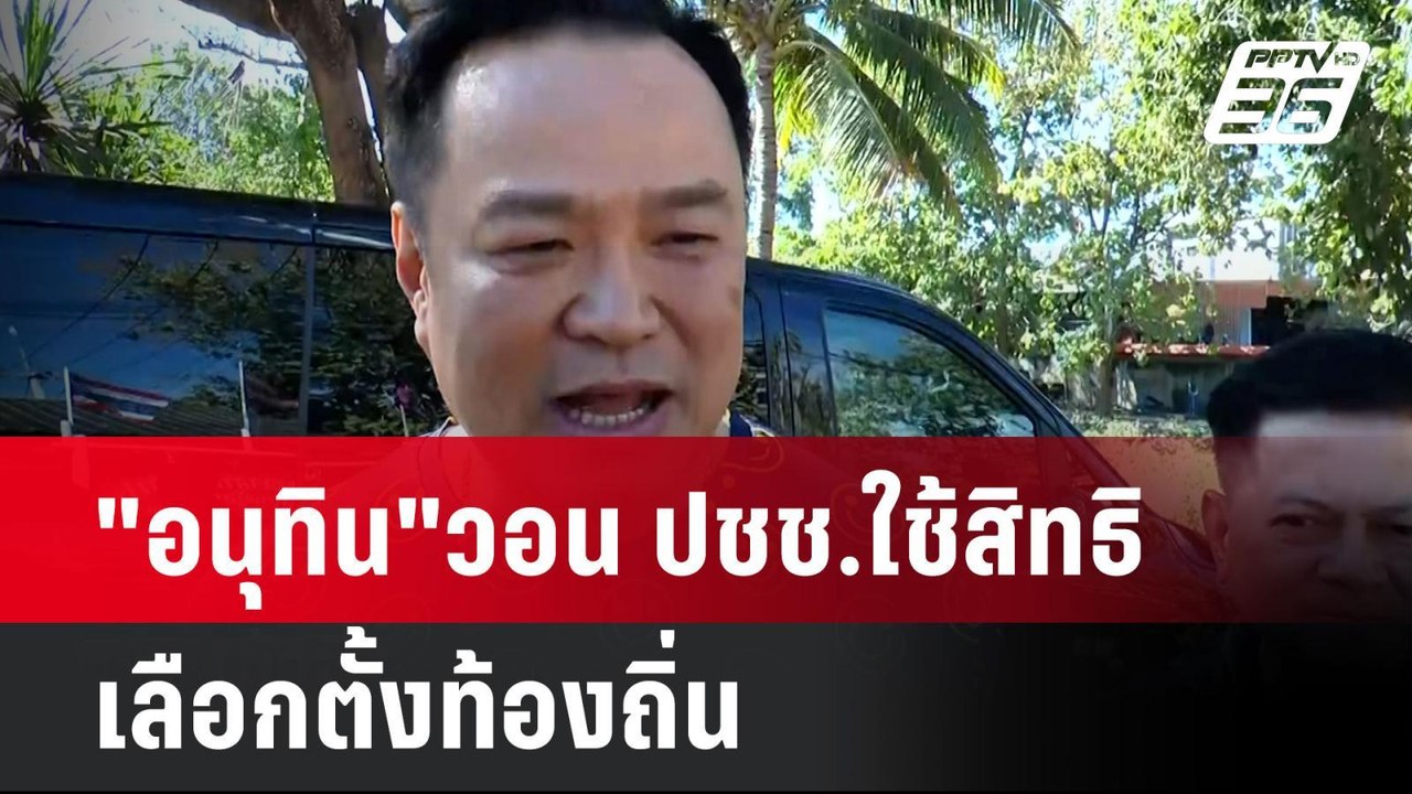 "อนุทิน"วอน ปชช.ใช้สิทธิ เลือกตั้งท้องถิ่น | โช...