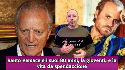 Santo Versace e i suoi 80 anni, la gioventù e la vita da spendaccione