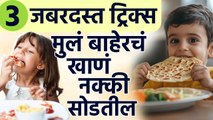 3 जबरदस्त ट्रिक्स मुलं बाहेरचं खाणं नक्की सोडतील , 3 Awesome Tricks Kids Will Quit Eating Out