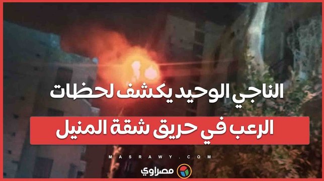 الناجي الوحيد يكشف لحظات الرعب في حريق شقة المنيل