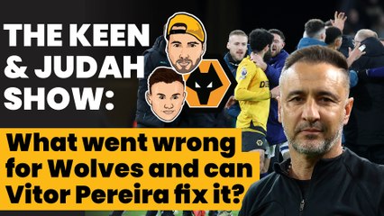 The Keen & Judah Show: What went wrong for Wolves and can Vitor Pereira fix it?