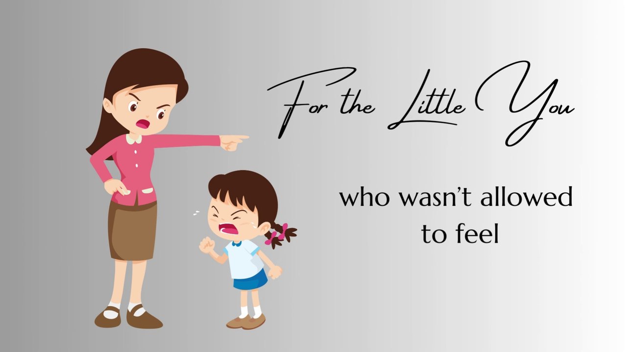 For the Little You Who Wasn’t Allowed to Feel