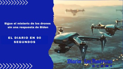 Sigue el misterio de los drones sin una respuesta de Biden | El Diario en 90 segundos