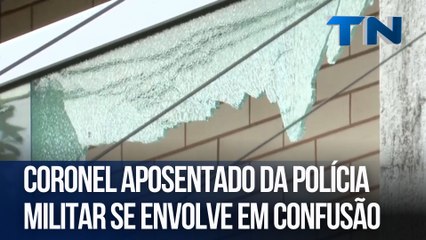 Coronel aposentado da Polícia Militar se envolve em confusão