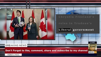 Chrystia Freeland's roles in Trudeau's Liberal government