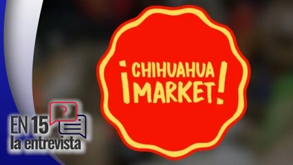Platicamos En 15 sobre el distintivo Chihuahua Market